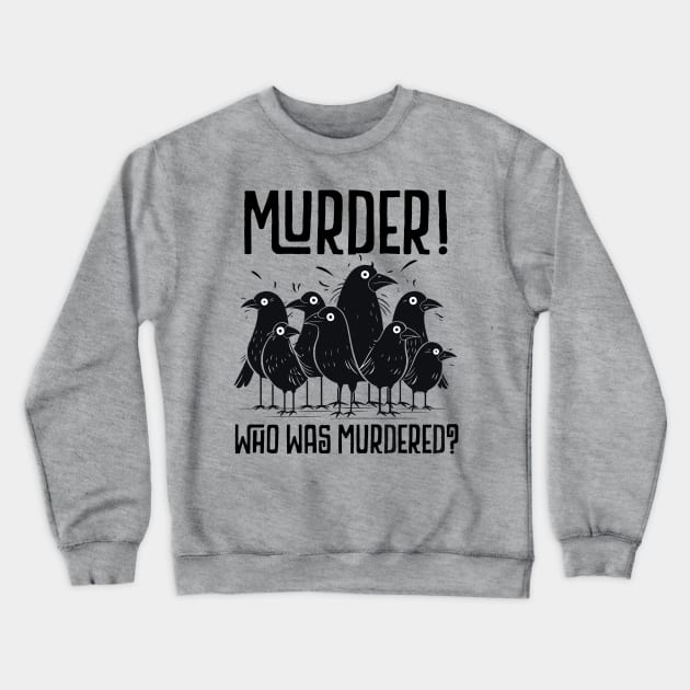 FUNNY - MURDER, WHO WAS MURDERED? CUTE SCARED CROWS Crewneck Sweatshirt by FlutteringWings 